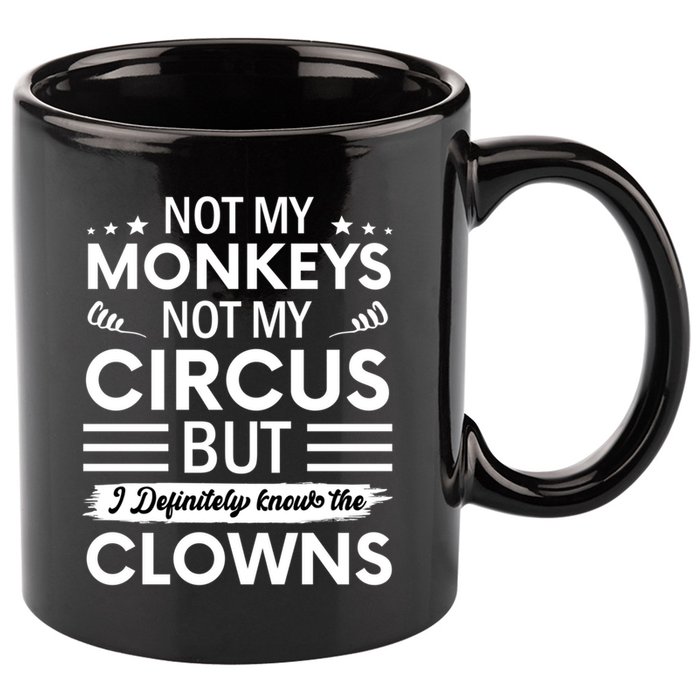 Not My Circus Not My Monkeys But I Definitely Know The Clowns 11oz C Handle Ceramic Mug