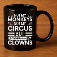 Not My Circus Not My Monkeys But I Definitely Know The Clowns 11oz C Handle Ceramic Mug