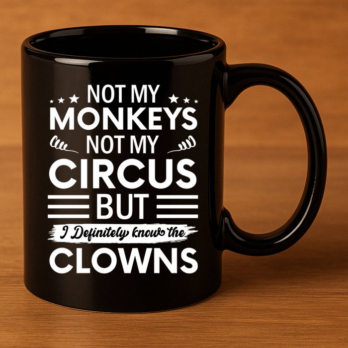 Not My Circus Not My Monkeys But I Definitely Know The Clowns 11oz C Handle Ceramic Mug
