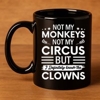 Not My Circus Not My Monkeys But I Definitely Know The Clowns 11oz C Handle Ceramic Mug