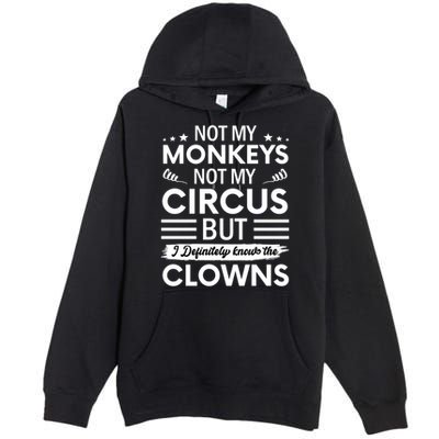 Not My Circus Not My Monkeys But I Definitely Know The Clowns Premium Pullover Hoodie