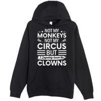 Not My Circus Not My Monkeys But I Definitely Know The Clowns Premium Pullover Hoodie