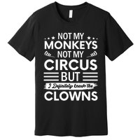 Not My Circus Not My Monkeys But I Definitely Know The Clowns Premium T-Shirt