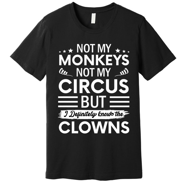 Not My Circus Not My Monkeys But I Definitely Know The Clowns Premium T-Shirt