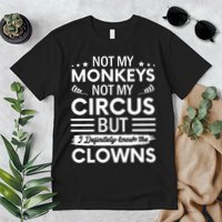 Not My Circus Not My Monkeys But I Definitely Know The Clowns Premium T-Shirt