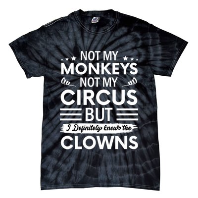 Not My Circus Not My Monkeys But I Definitely Know The Clowns Tie-Dye T-Shirt