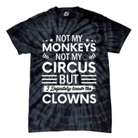 Not My Circus Not My Monkeys But I Definitely Know The Clowns Tie-Dye T-Shirt