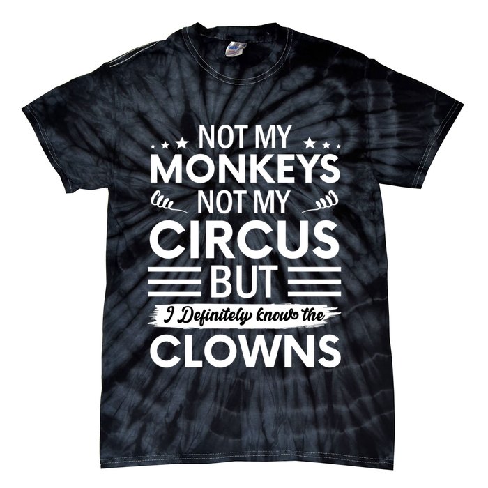 Not My Circus Not My Monkeys But I Definitely Know The Clowns Tie-Dye T-Shirt