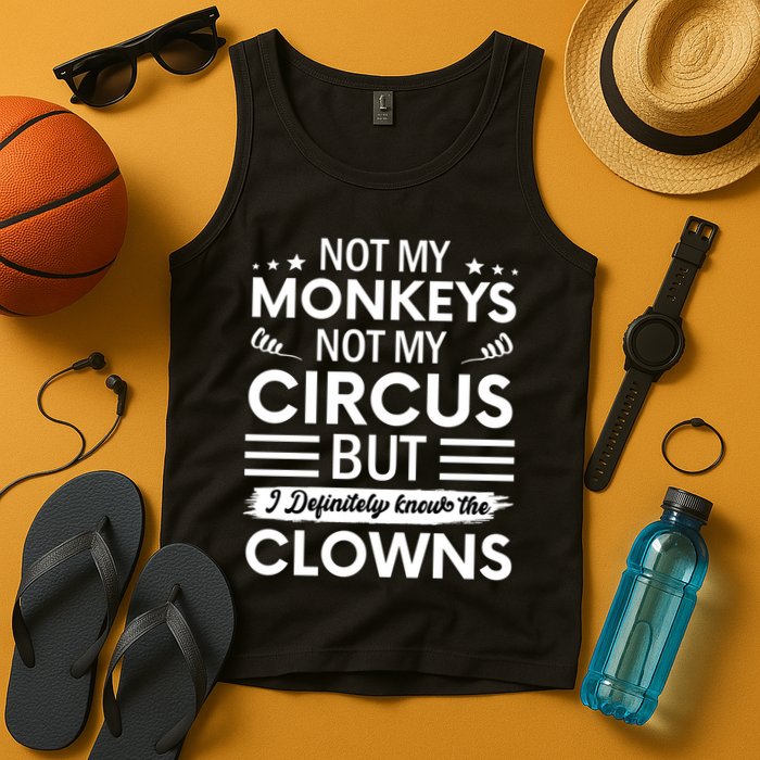 Not My Circus Not My Monkeys But I Definitely Know The Clowns Tank Top