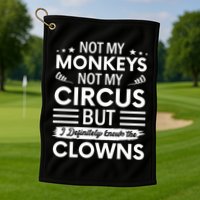 Not My Circus Not My Monkeys But I Definitely Know The Clowns Golf Towel