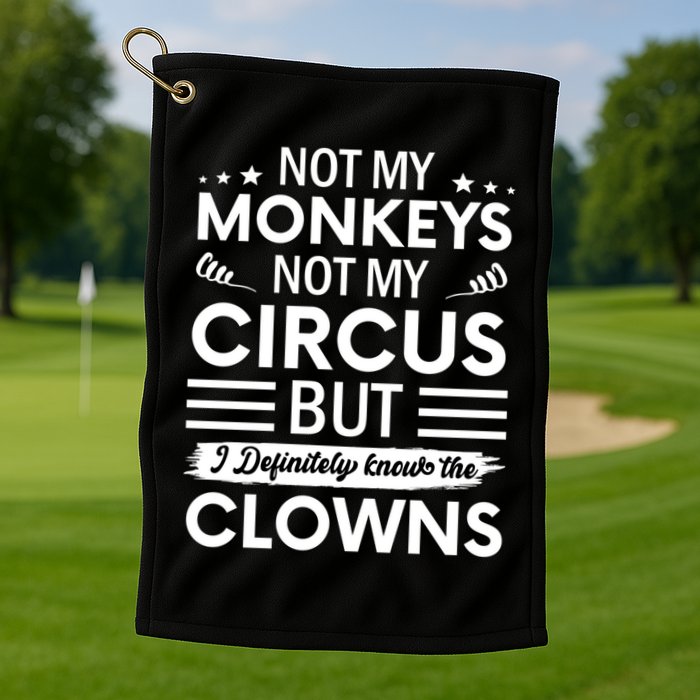 Not My Circus Not My Monkeys But I Definitely Know The Clowns Golf Towel