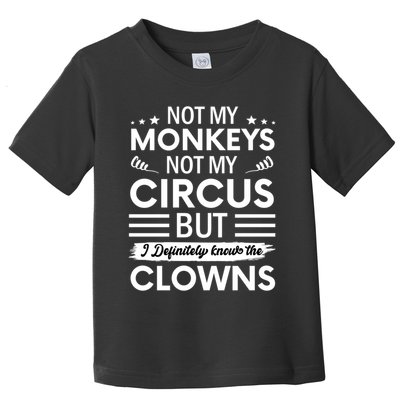 Not My Circus Not My Monkeys But I Definitely Know The Clowns Toddler T-Shirt