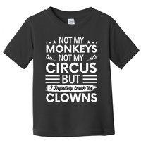 Not My Circus Not My Monkeys But I Definitely Know The Clowns Toddler T-Shirt