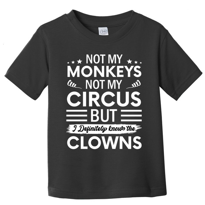 Not My Circus Not My Monkeys But I Definitely Know The Clowns Toddler T-Shirt