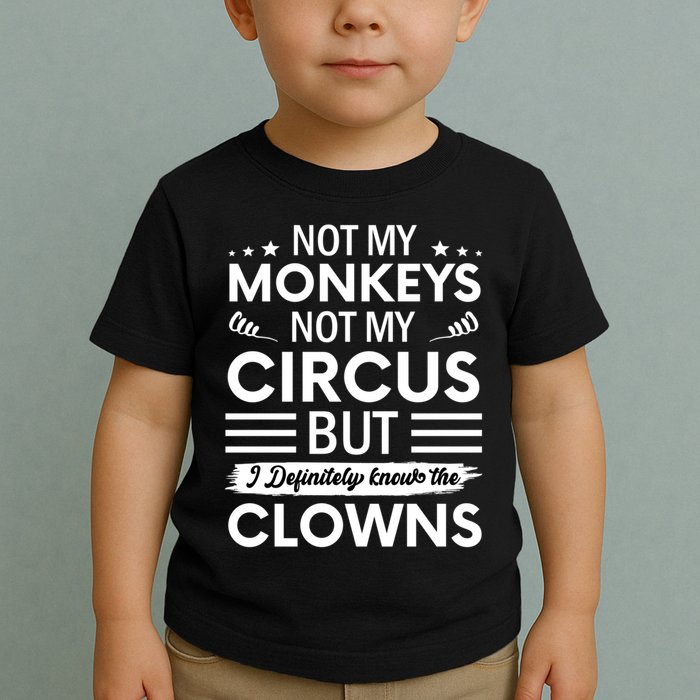 Not My Circus Not My Monkeys But I Definitely Know The Clowns Toddler T-Shirt