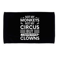 Not My Circus Not My Monkeys But I Definitely Know The Clowns Microfiber Hand Towel