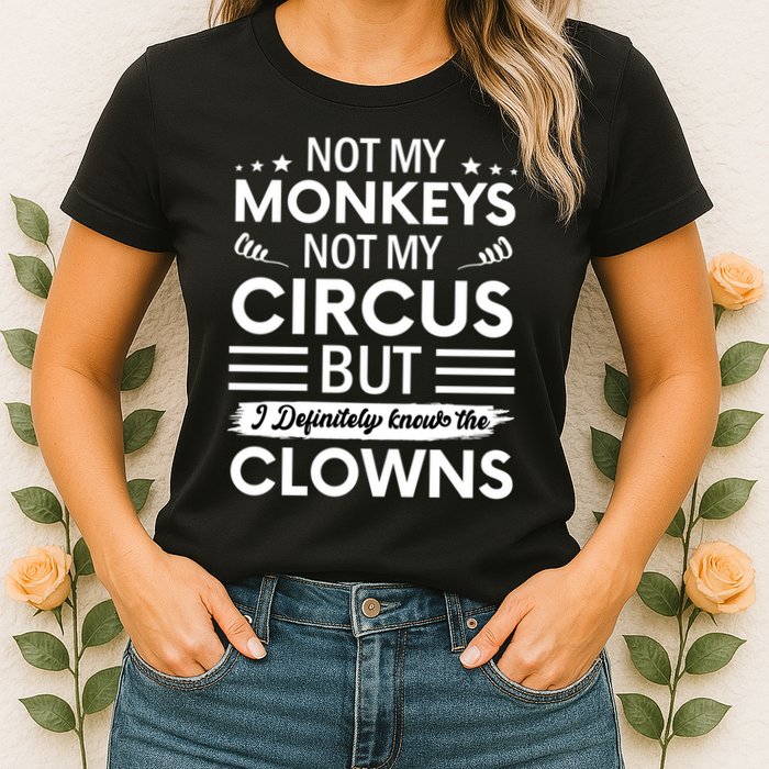 Not My Circus Not My Monkeys But I Definitely Know The Clowns Womens T-Shirt