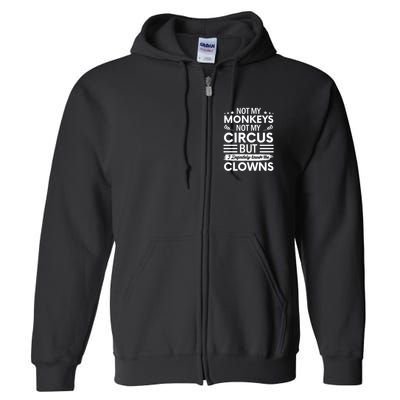 Not My Circus Not My Monkeys But I Definitely Know The Clowns Full Zip Hoodie