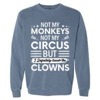 Not My Circus Not My Monkeys But I Definitely Know The Clowns Garment-Dyed Sweatshirt