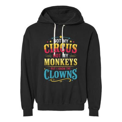 Not My Circus Not My Monkeys But I Know The Clowns Garment-Dyed Fleece Hoodie