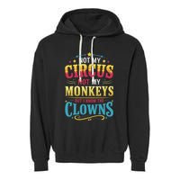 Not My Circus Not My Monkeys But I Know The Clowns Garment-Dyed Fleece Hoodie