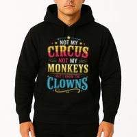 Not My Circus Not My Monkeys But I Know The Clowns Hoodie