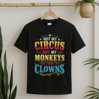 Not My Circus Not My Monkeys But I Know The Clowns T-Shirt