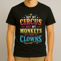 Not My Circus Not My Monkeys But I Know The Clowns T-Shirt