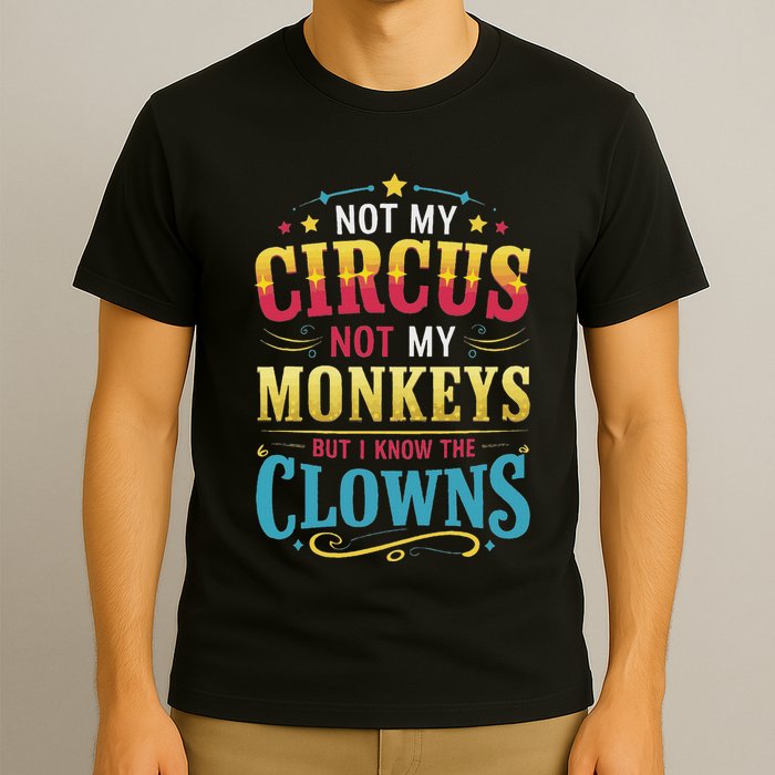 Not My Circus Not My Monkeys But I Know The Clowns T-Shirt