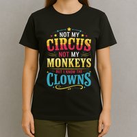 Not My Circus Not My Monkeys But I Know The Clowns T-Shirt