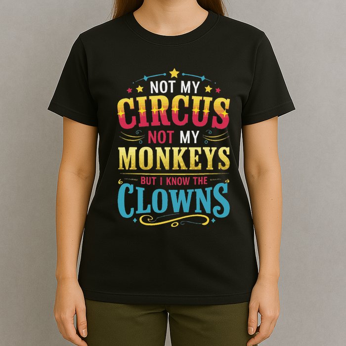 Not My Circus Not My Monkeys But I Know The Clowns T-Shirt