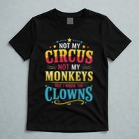 Not My Circus Not My Monkeys But I Know The Clowns T-Shirt