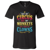 Not My Circus Not My Monkeys But I Know The Clowns V-Neck T-Shirt