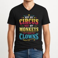 Not My Circus Not My Monkeys But I Know The Clowns V-Neck T-Shirt