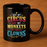 Not My Circus Not My Monkeys But I Know The Clowns 11oz C Handle Ceramic Mug