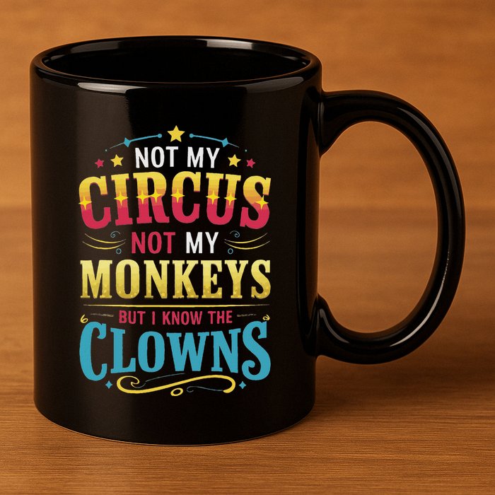 Not My Circus Not My Monkeys But I Know The Clowns 11oz C Handle Ceramic Mug