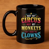Not My Circus Not My Monkeys But I Know The Clowns 11oz C Handle Ceramic Mug