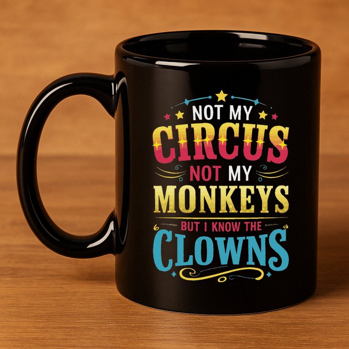 Not My Circus Not My Monkeys But I Know The Clowns 11oz C Handle Ceramic Mug