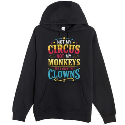Not My Circus Not My Monkeys But I Know The Clowns Premium Pullover Hoodie