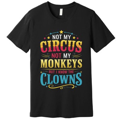 Not My Circus Not My Monkeys But I Know The Clowns Premium T-Shirt