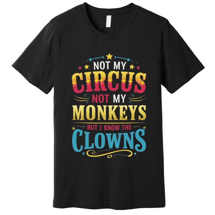 Not My Circus Not My Monkeys But I Know The Clowns Premium T-Shirt