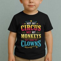 Not My Circus Not My Monkeys But I Know The Clowns Toddler T-Shirt