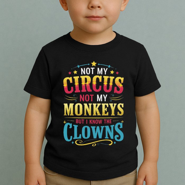 Not My Circus Not My Monkeys But I Know The Clowns Toddler T-Shirt