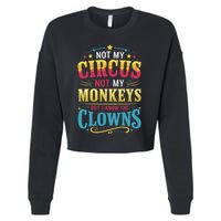 Not My Circus Not My Monkeys But I Know The Clowns Cropped Pullover Crew