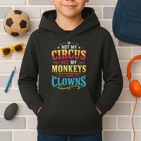 Not My Circus Not My Monkeys But I Know The Clowns Kids Hoodie