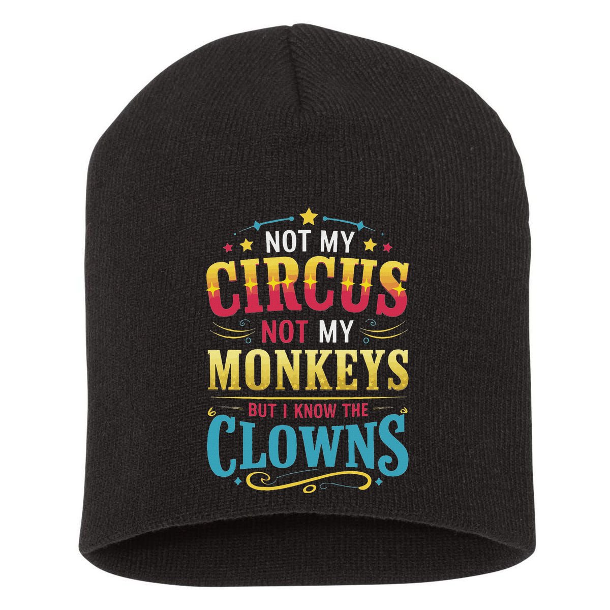 Not My Circus Not My Monkeys But I Know The Clowns Short Acrylic Beanie