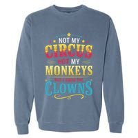 Not My Circus Not My Monkeys But I Know The Clowns Garment-Dyed Sweatshirt
