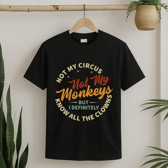 Not My Circus Not My Monkeys But I Know All The Clowns T-Shirt