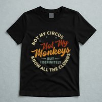 Not My Circus Not My Monkeys But I Know All The Clowns T-Shirt