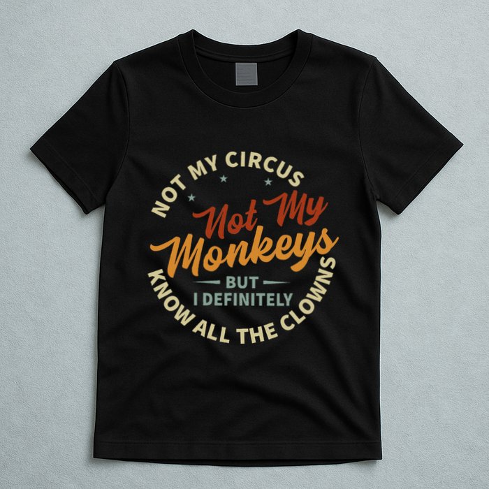 Not My Circus Not My Monkeys But I Know All The Clowns T-Shirt